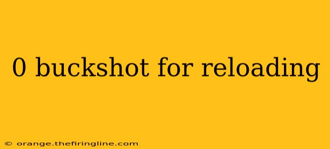 0 buckshot for reloading