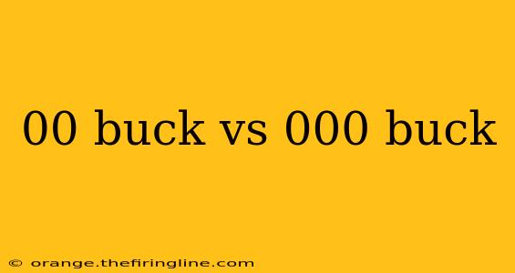 00 buck vs 000 buck