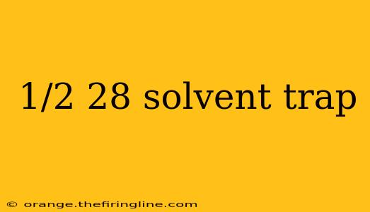 1/2 28 solvent trap