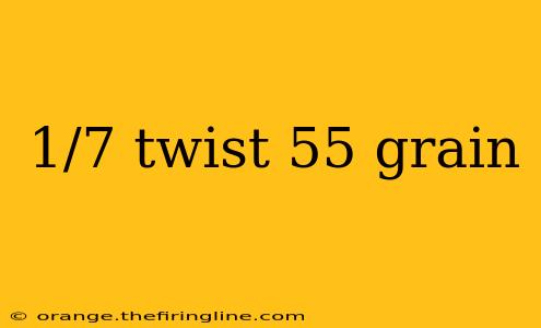 1/7 twist 55 grain