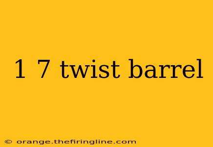 1 7 twist barrel