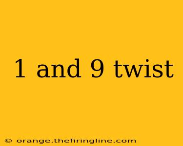 1 and 9 twist