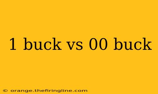 1 buck vs 00 buck