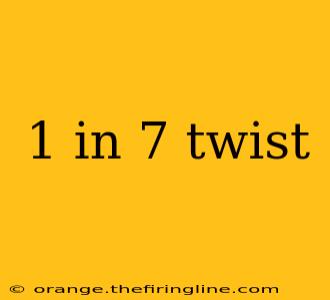 1 in 7 twist