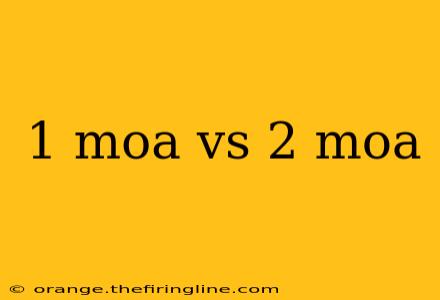 1 moa vs 2 moa