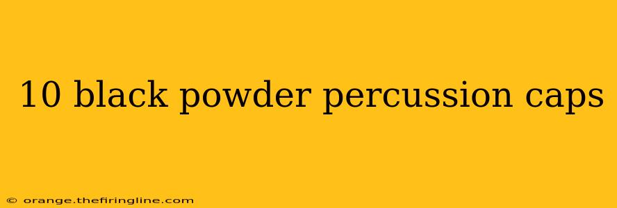 10 black powder percussion caps