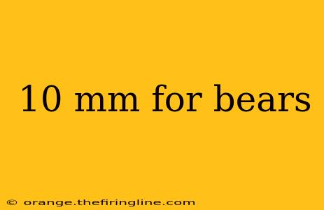 10 mm for bears