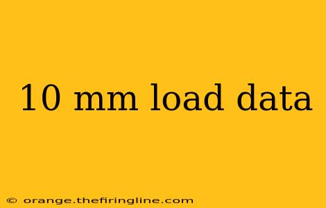 10 mm load data