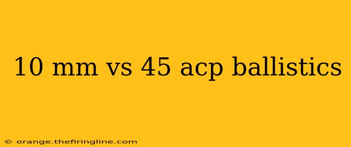 10 mm vs 45 acp ballistics