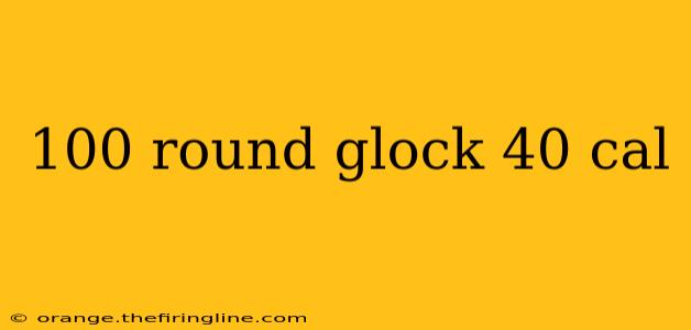 100 round glock 40 cal