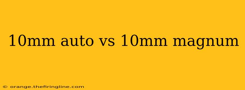 10mm auto vs 10mm magnum