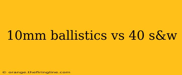 10mm ballistics vs 40 s&w