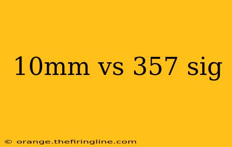 10mm vs 357 sig