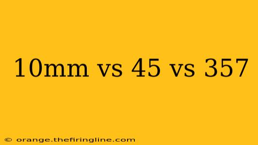 10mm vs 45 vs 357