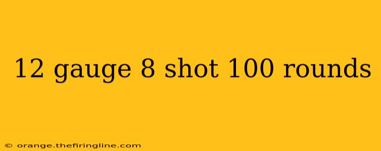 12 gauge 8 shot 100 rounds