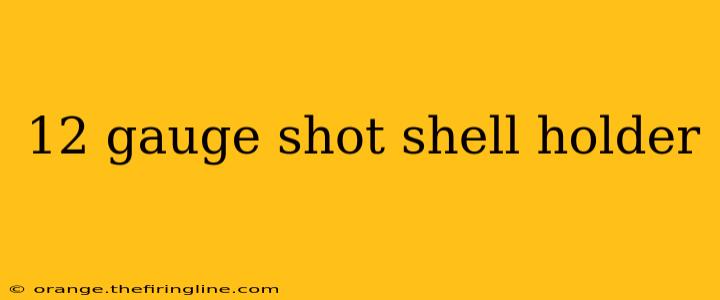 12 gauge shot shell holder