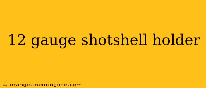 12 gauge shotshell holder