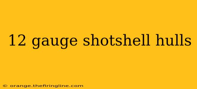 12 gauge shotshell hulls