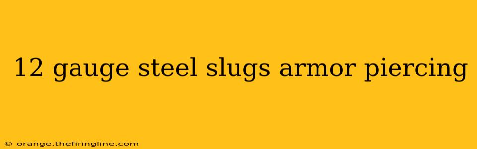 12 gauge steel slugs armor piercing