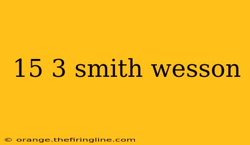 15 3 smith wesson