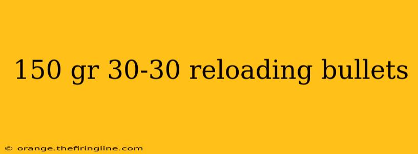 150 gr 30-30 reloading bullets