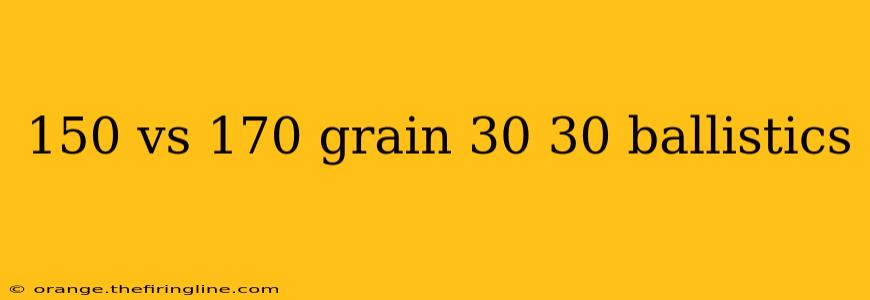 150 vs 170 grain 30 30 ballistics