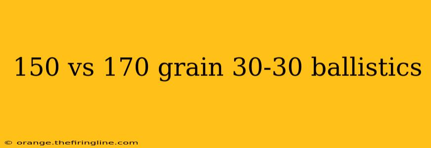 150 vs 170 grain 30-30 ballistics