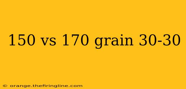 150 vs 170 grain 30-30