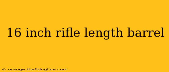 16 inch rifle length barrel