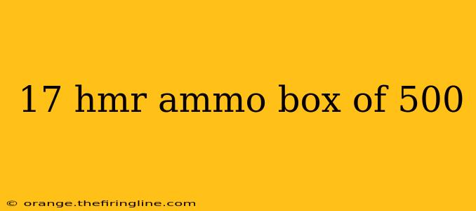 17 hmr ammo box of 500