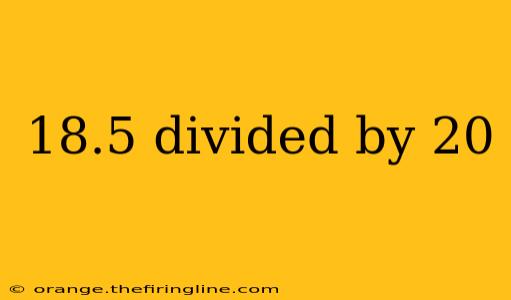 18.5 divided by 20