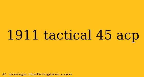 1911 tactical 45 acp