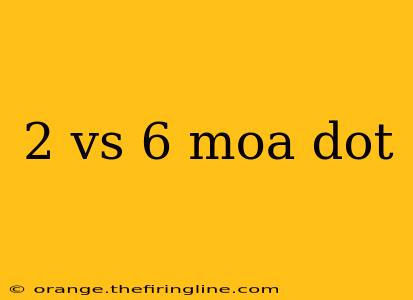 2 vs 6 moa dot