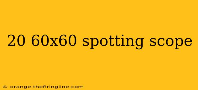 20 60x60 spotting scope