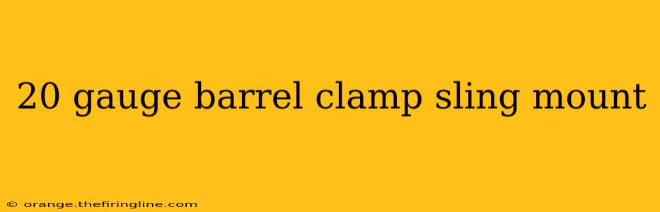 20 gauge barrel clamp sling mount