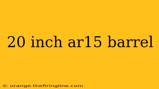 20 inch ar15 barrel