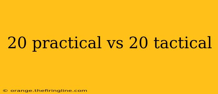 20 practical vs 20 tactical