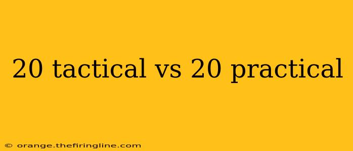 20 tactical vs 20 practical