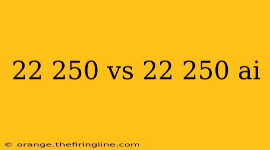 22 250 vs 22 250 ai