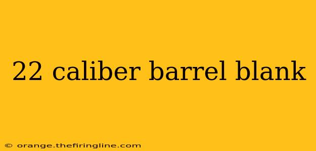 22 caliber barrel blank