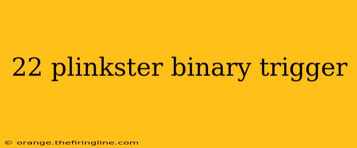 22 plinkster binary trigger