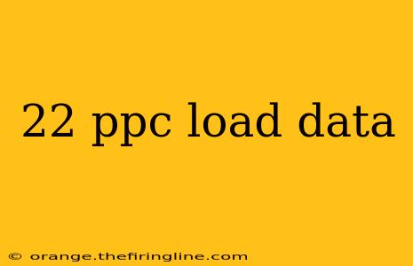 22 ppc load data