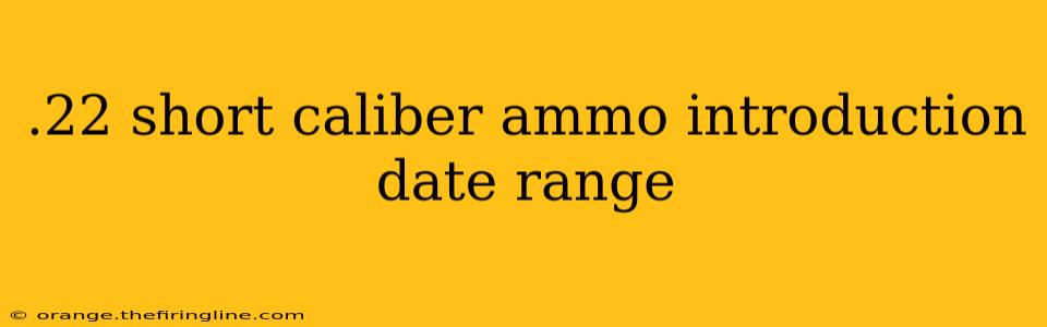 .22 short caliber ammo introduction date range