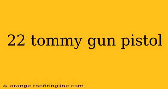 22 tommy gun pistol