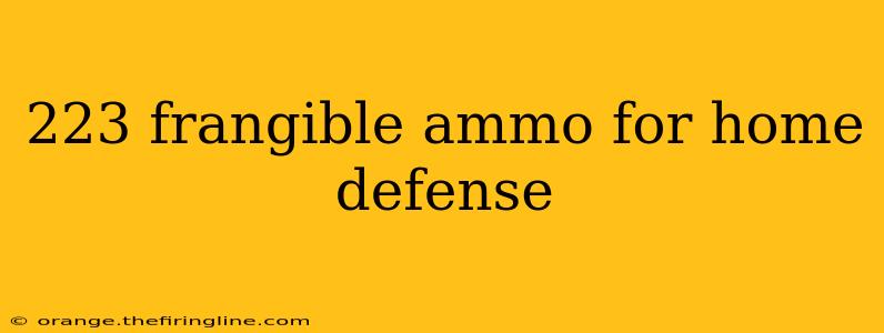 223 frangible ammo for home defense