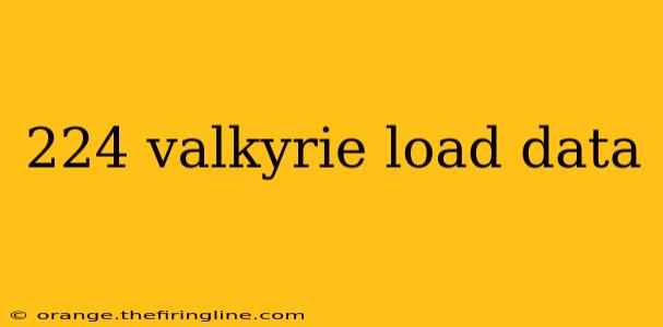 224 valkyrie load data