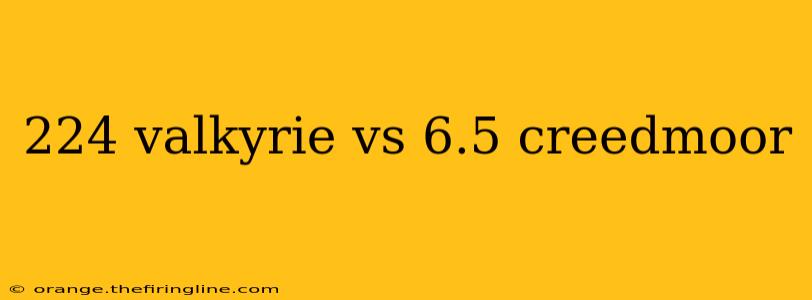 224 valkyrie vs 6.5 creedmoor