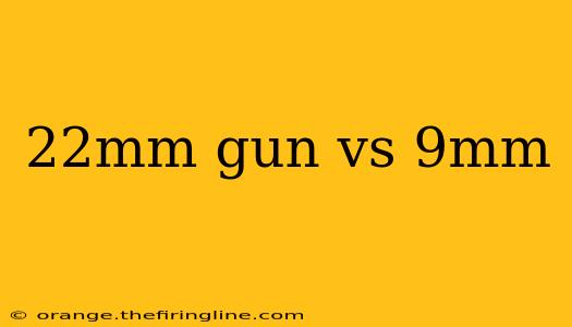 22mm gun vs 9mm