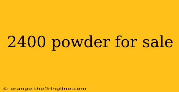 2400 powder for sale