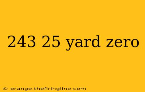 243 25 yard zero